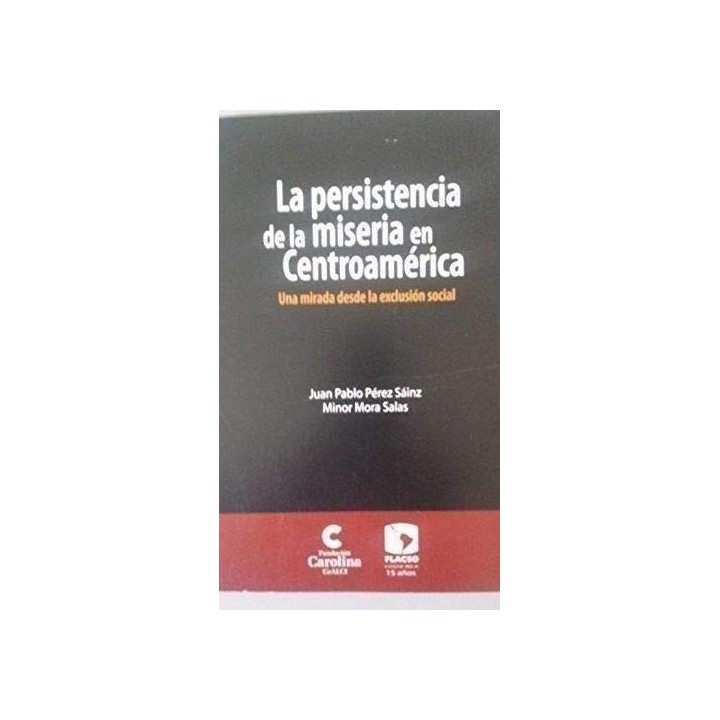 LA PERSISTENCIA DE LA MISERIA EN CENTROAMERICA. Una mirada desde la exclusión social